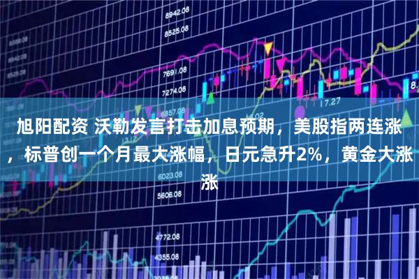 旭阳配资 沃勒发言打击加息预期，美股指两连涨，标普创一个月最大涨幅，日元急升2%，黄金大涨